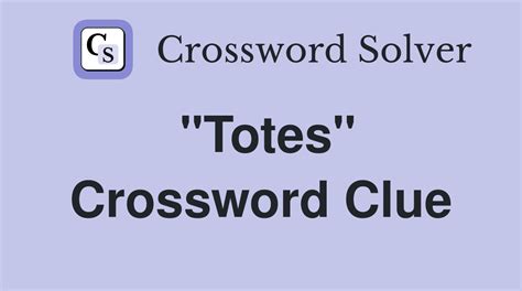 Totes, e.g. Crossword Clue .